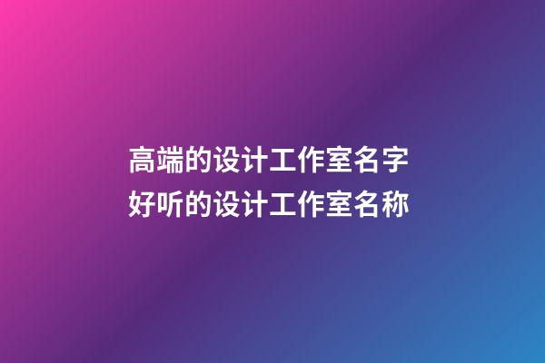 高端的设计工作室名字 好听的设计工作室名称-第1张-公司起名-玄机派
